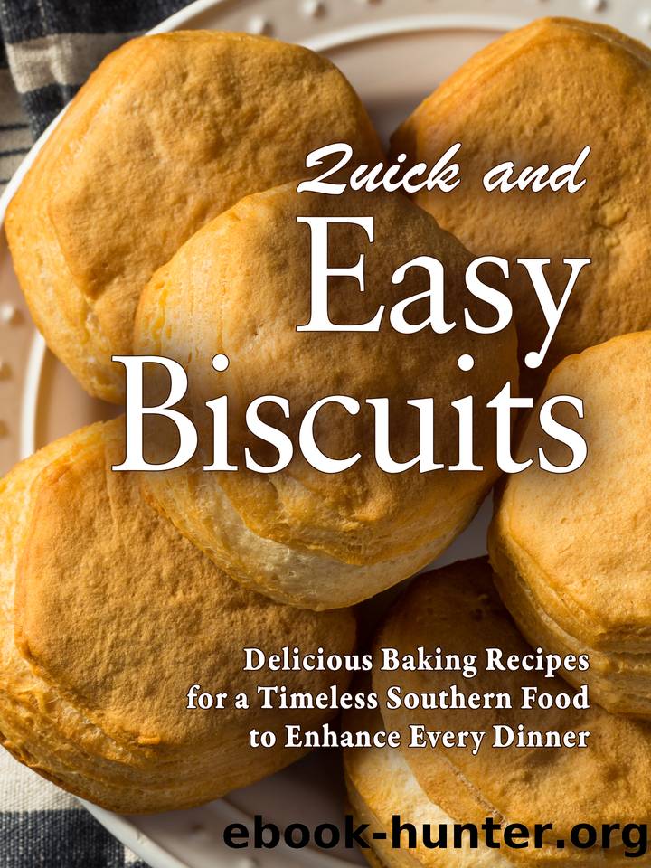 Quick and Easy Biscuits: Delicious Baking Recipes for a Timeless Southern Food to Enhance Every Dinner by Press BookSumo