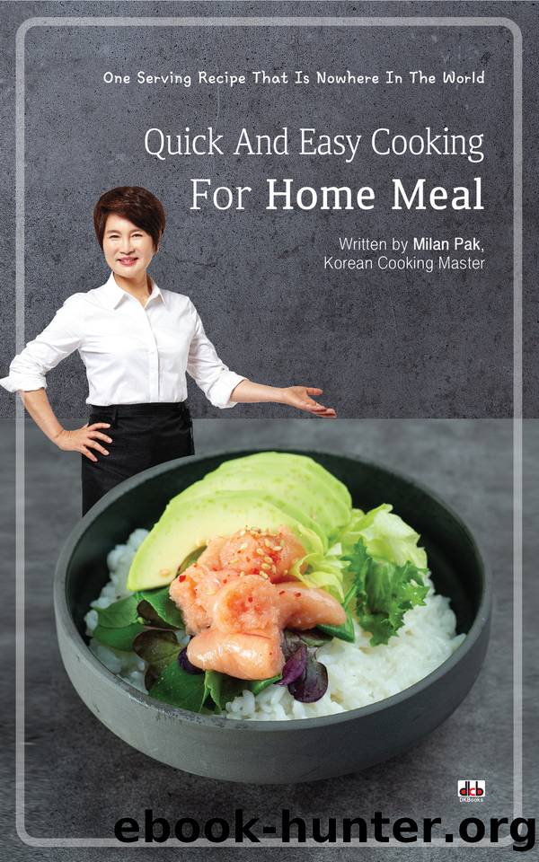 Quick and Easy Cooking for Home Meal: Recipes of Korean Cooking Master Milan Pak by Pak Milan