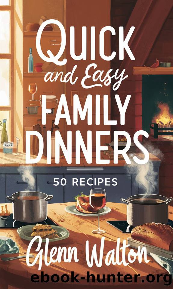 Quick and Easy Family Dinners: 50 Recipes by Walton Glenn