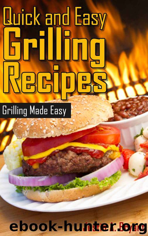 Quick and Easy Grilling Recipes by Justin A. Bryant