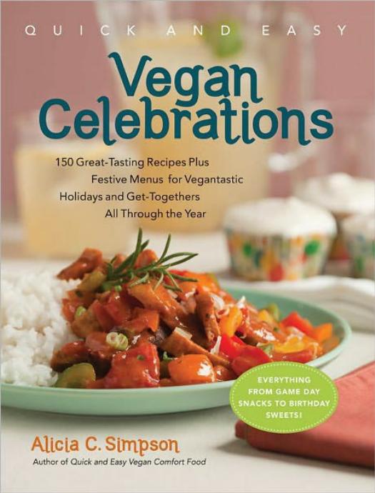 Quick and Easy Vegan Celebrations: Festive Menus and 130 Great-Tasting Recipes That Give Every Vegan Reason to Celebrate All Year by Alicia C. Simpson