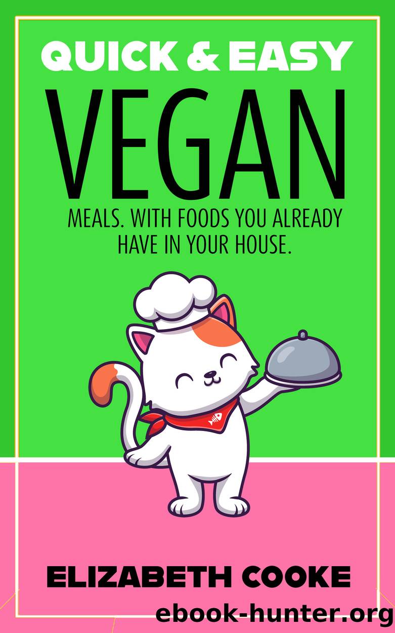 Quick and Easy Vegan Meals: With Foods You Already Have in Your House by Elizabeth Cooke