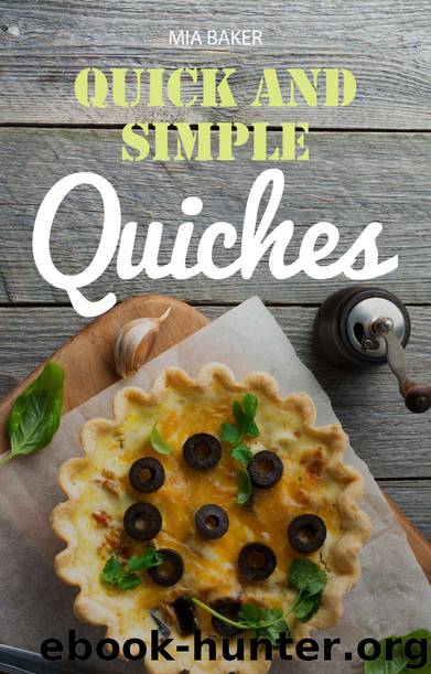 Quick and simple quiches : best recipes by Mia Baker