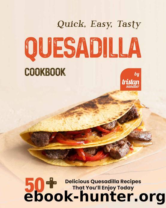 Quick, Easy, Tasty Quesadilla Cookbook by Tristan Sandler