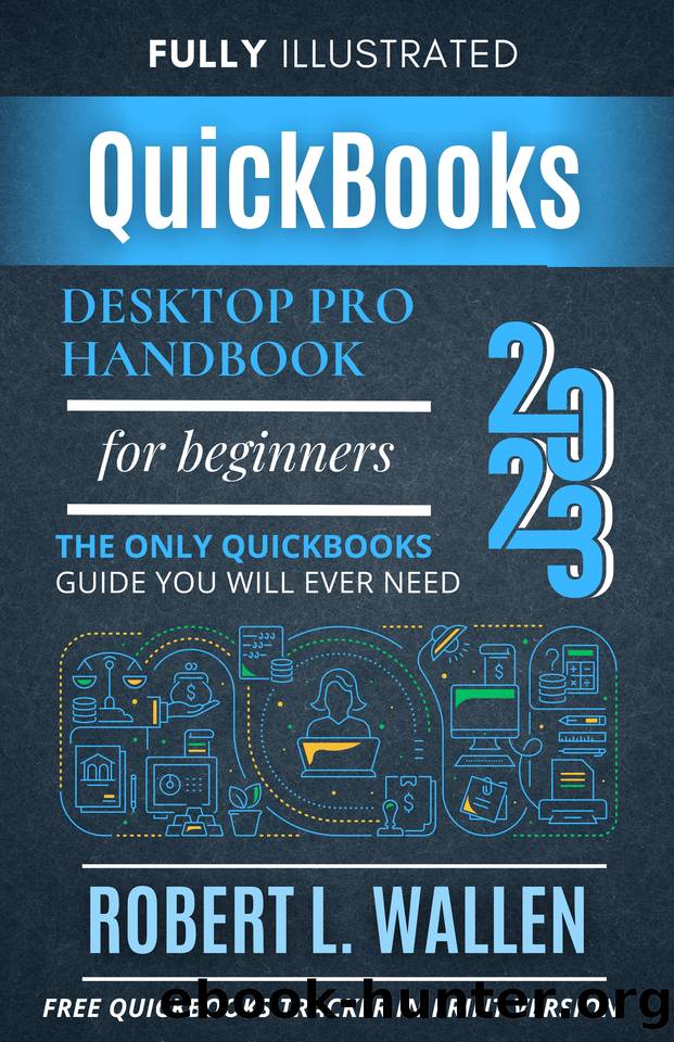 QuickBooks Desktop Pro 2023 Handbook For Beginners: The Only QuickBooks Guide You Will Ever Need by Wallen Robert L