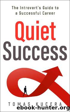 Quiet Success: The Introvertâs Guide to a Successful Career by Tomas Kucera