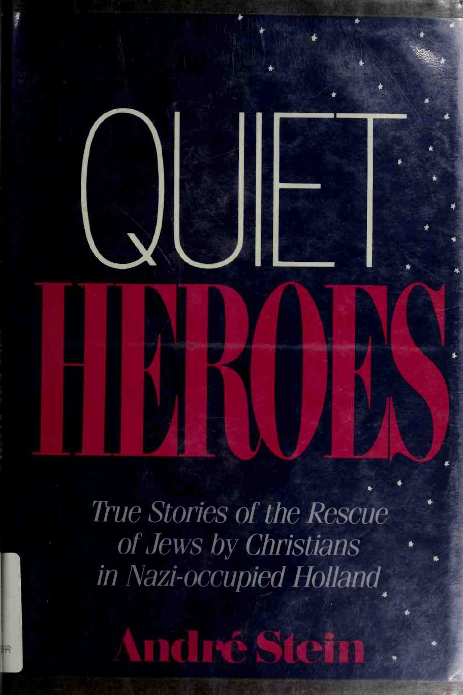 Quiet heroes : true stories of the rescue of Jews by Christians in Nazi-occupied Holland by Stein Andre
