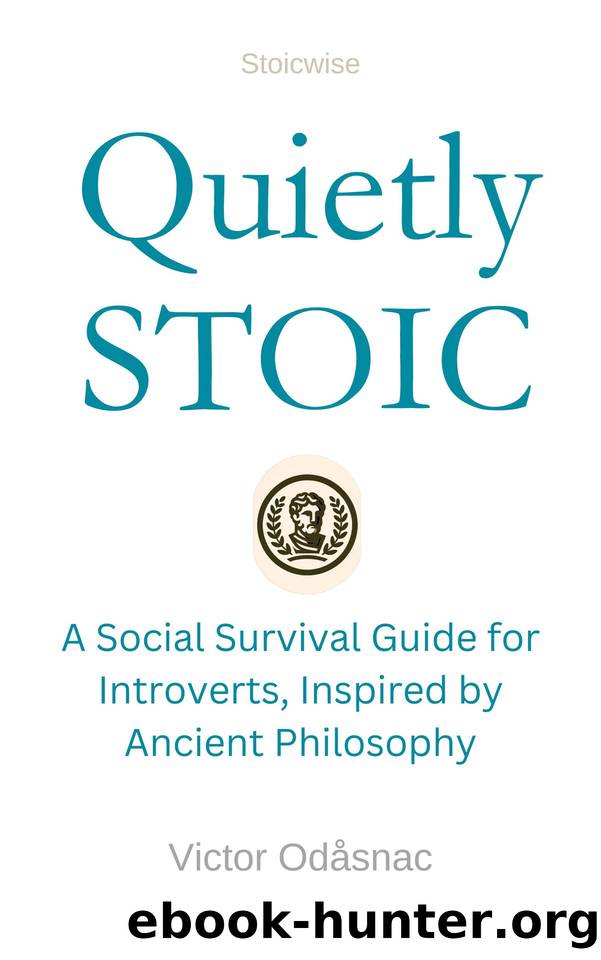 Quietly Stoic: A Social Survival Guide for Introverts, Inspired by Ancient Philosophy by Odåsnac Victor