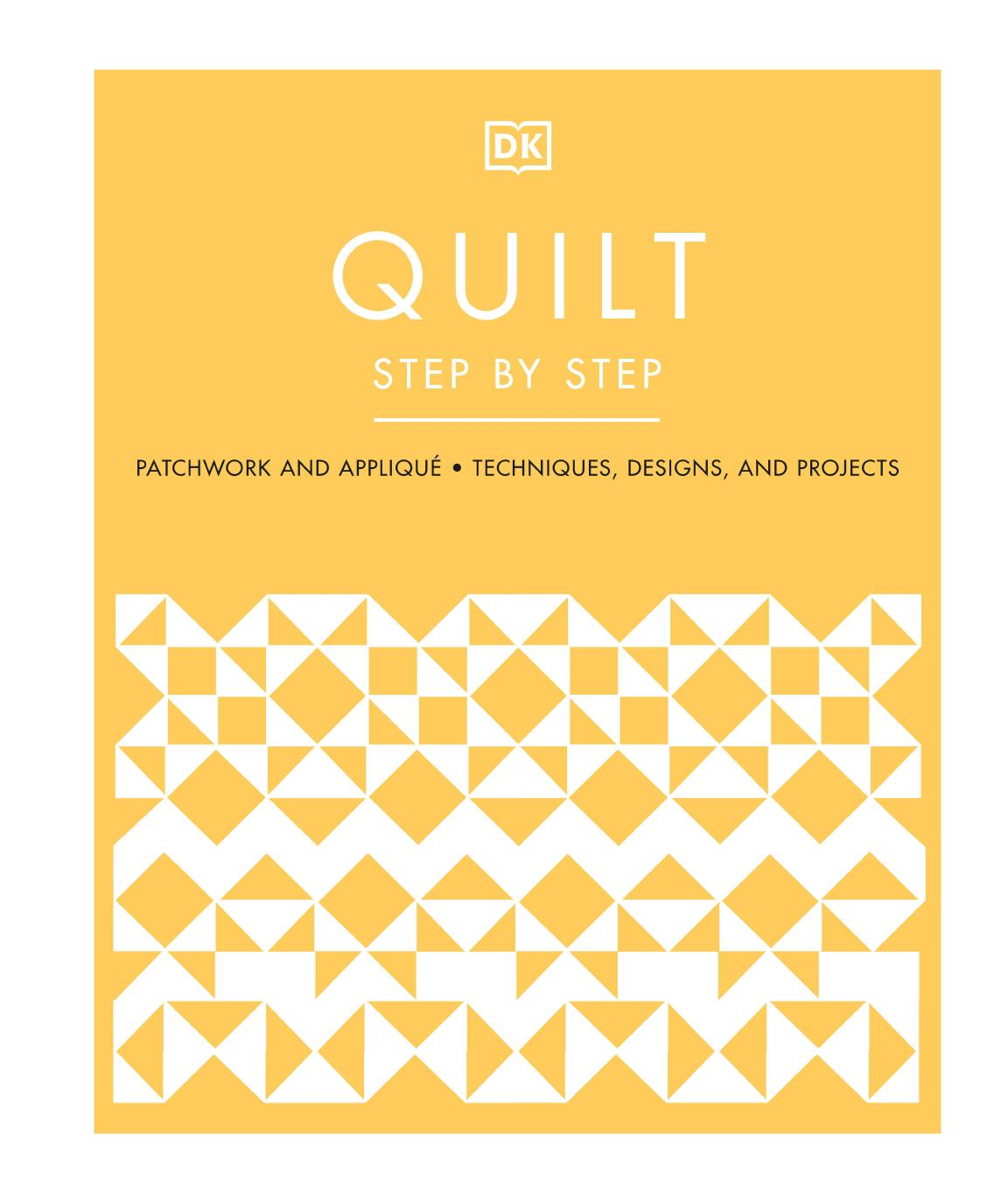 Quilt Step by Step: Patchwork and AppliquÃ©, Techniques, Designs, and Projects by DK