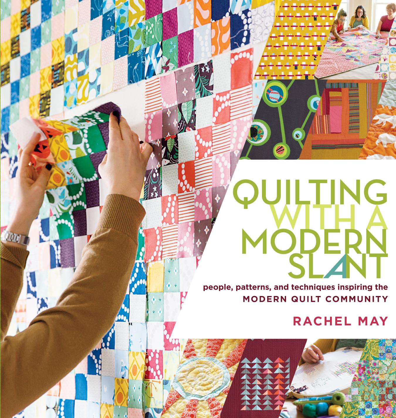 Quilting with a modern slant : people, patterns, and techniques inspiring the Modern Quilt Community by May Rachel