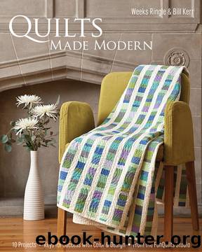 Quilts Made Modern by Weeks Ringle & Bill Kerr