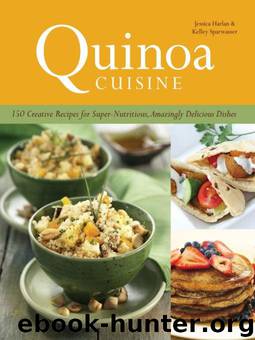 Quinoa Cuisine: 150 Creative Recipes for Super Nutritious, Amazingly Delicious Dishes by Harlan Jessica & Sparwasser Kelley