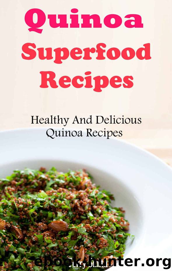 Quinoa Superfood Recipes: Healthy And Delicious Quinoa Recipes by Terry Smith