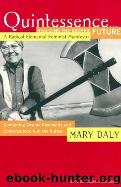 Quintessence...Realizing the Archaic Future: A Radical Elemental Feminist Manifesto by Mary Daly