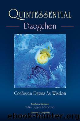 Quintessential Dzogchen: Confusion Dawns as Wisdom by Tulku Rinpoche Urgyen