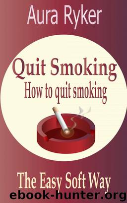 Quit Smoking, How to Quit Smoking The Easy Soft Way by Aura Ryker
