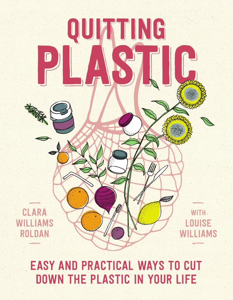Quitting Plastic: Easy and Practical Ways To Cut Down the Plastic In Your Life by Clara Williams Roldan Louise Williams