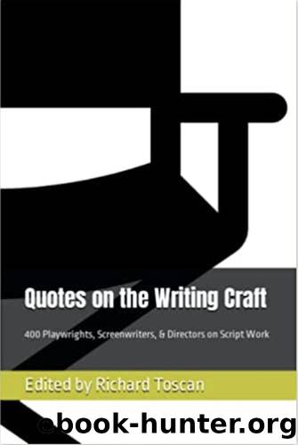 Quotes on the Writing Craft: 400 Playwrights, Screenwriters, & Directors on Script Work by Richard Toscan