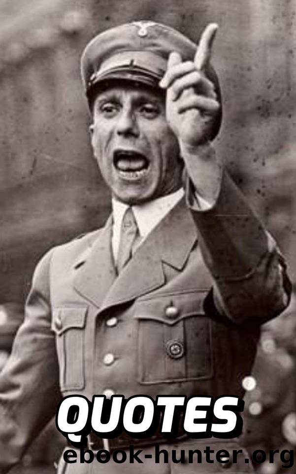 Quotes: Joseph Goebbels: Famous Quotes By German Propaganda Minister Joseph Goebbels by Albert Doyle