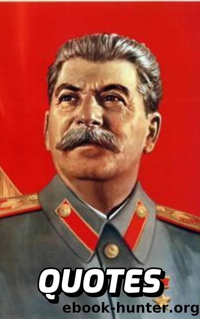 Quotes: Joseph Stalin: Interesting Quotes And Sayings By Soviet Leader Joseph Stalin by Albert Doyle