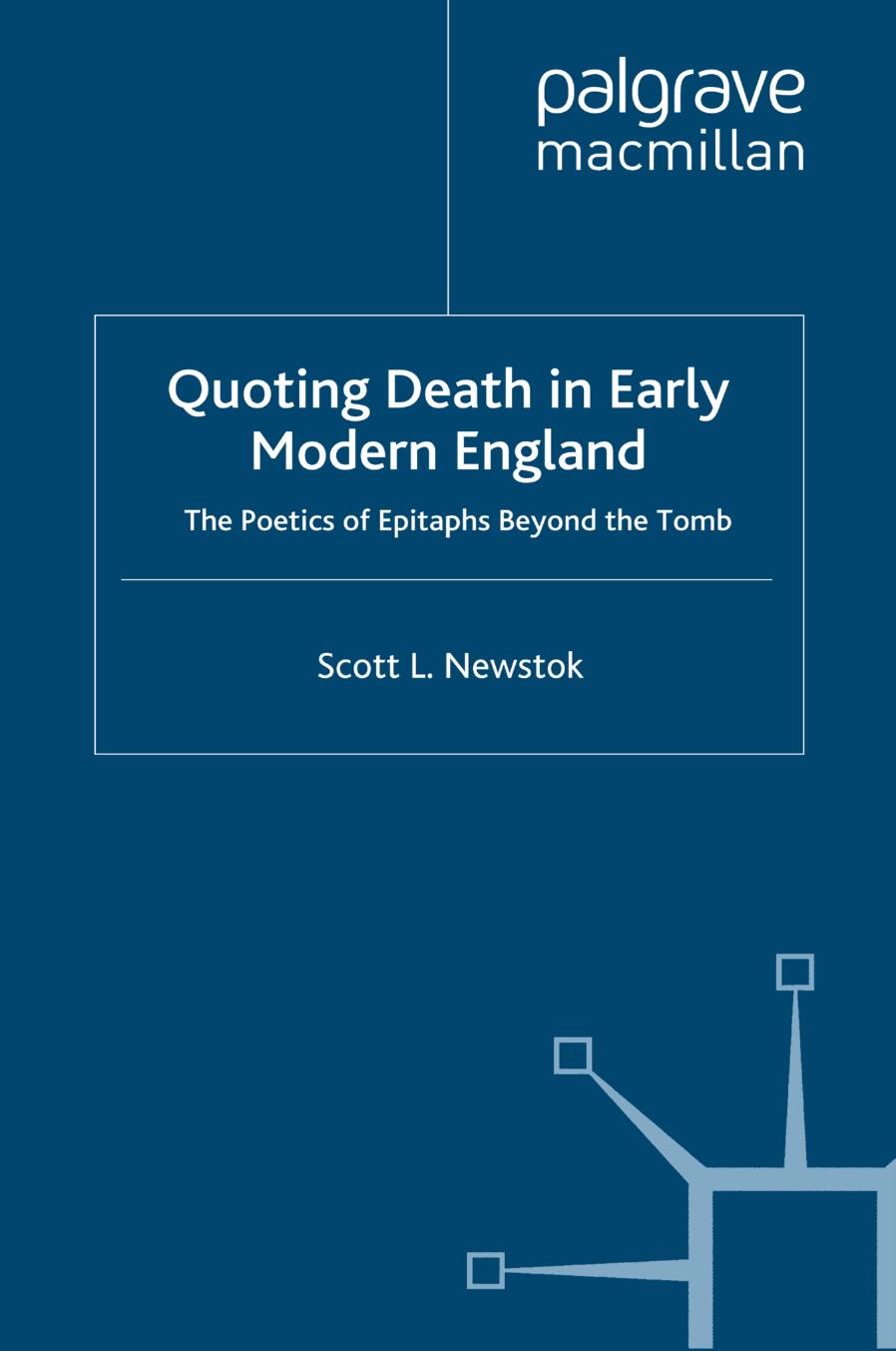 Quoting Death in Early Modern England: The Poetics of Epitaphs Beyond the Tomb by Scott L. Newstok (auth.)
