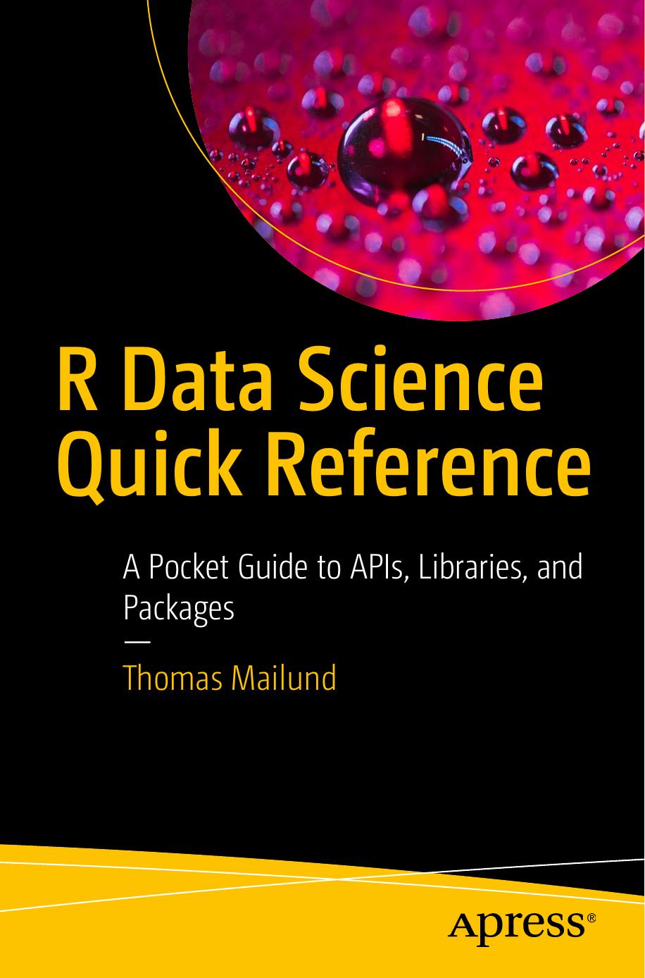 R Data Science Quick Reference: A Pocket Guide to APIs, Libraries, and Packages by Thomas Mailund