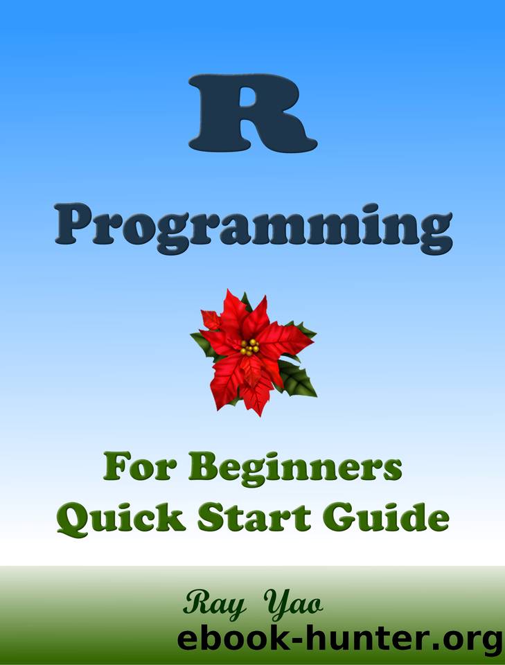 R Programming, For Beginners, Quick Start Guide. by Yao Ray