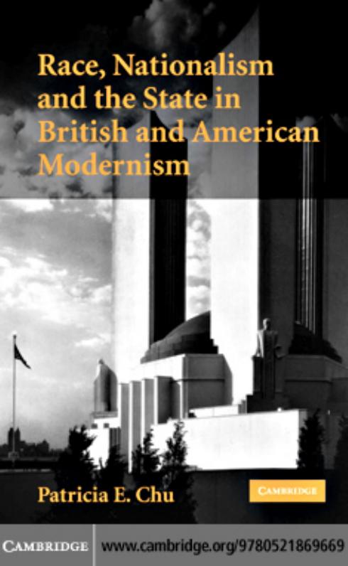 RACE, NATIONALISM AND THE STATE IN BRITISH AND AMERICAN MODERNISM by PATRICIA E. CHU