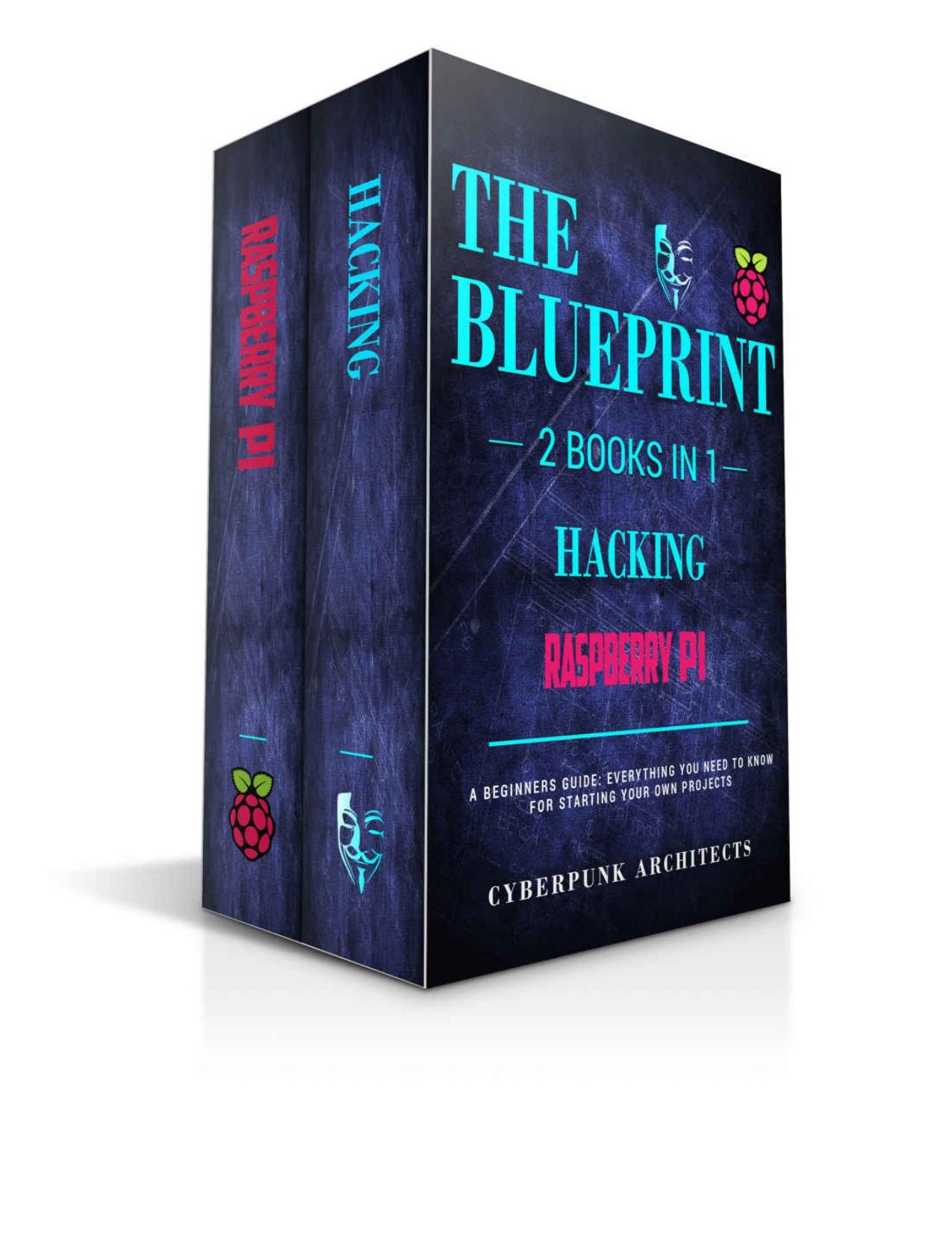 RASPBERRY PI & HACKING: 2 Books in 1: THE BLUEPRINT: Everything You Need To Know (CyberPunk Blueprint Series) by CyberPunk Architects