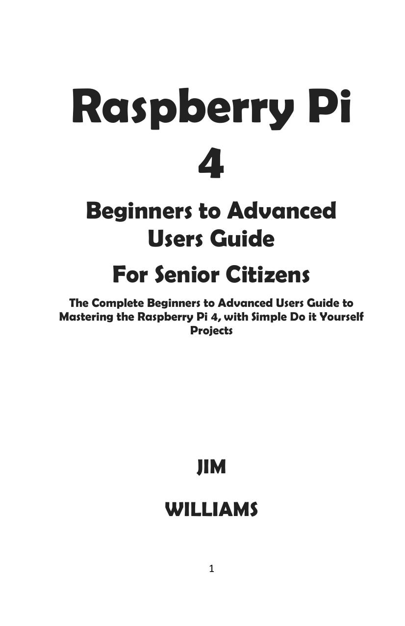 RASPBERRY PI 4 BEGINNERS TO ADVANCED USERS GUIDE FOR SENIOR CITIZENS The Complete Guide to Mastering Raspberry Pi 4, with Step-by-Step DO IT YOURSELF PROJECTS by Windows User