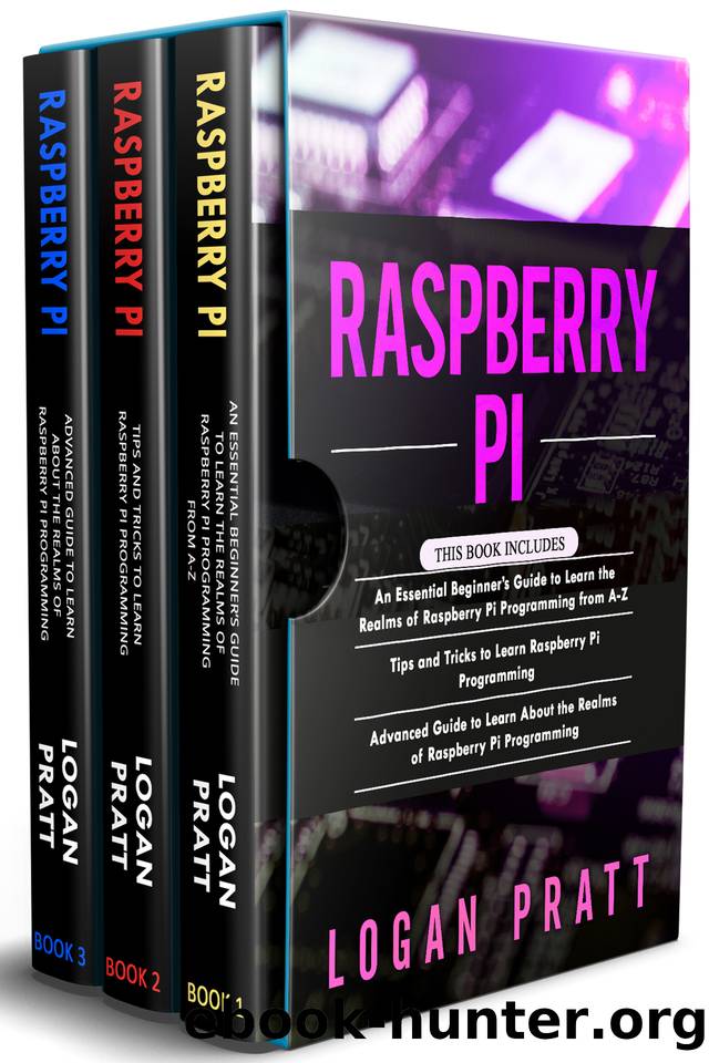 RASPBERRY PI: 3 in 1- Essential Beginners Guide+ Tips and Tricks+ Advanced Guide to Learn About the Realms of Raspberry Pi Programming by Pratt Logan