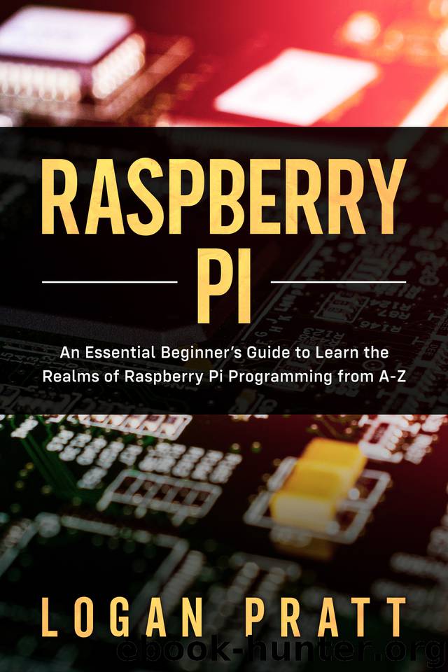 RASPBERRY PI: An Essential Beginner’s Guide to Learn the Realms of Raspberry Pi Programming from A-Z by Pratt Logan