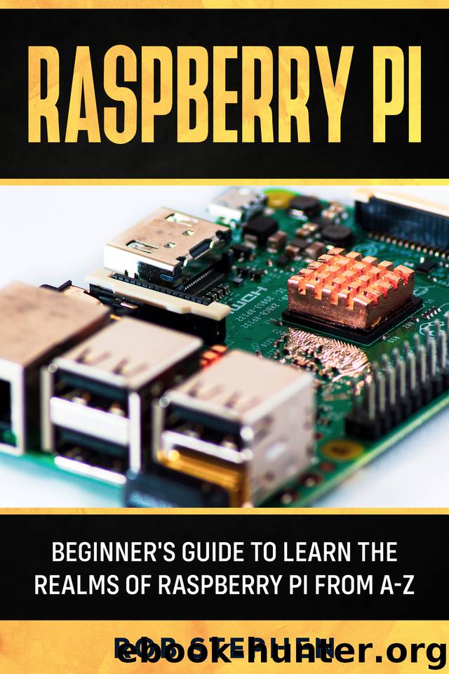 RASPBERRY PI: BEGINNER’S GUIDE TO LEARN THE REALMS OF RASPBERRY PI FROM A-Z by Stephen Rob