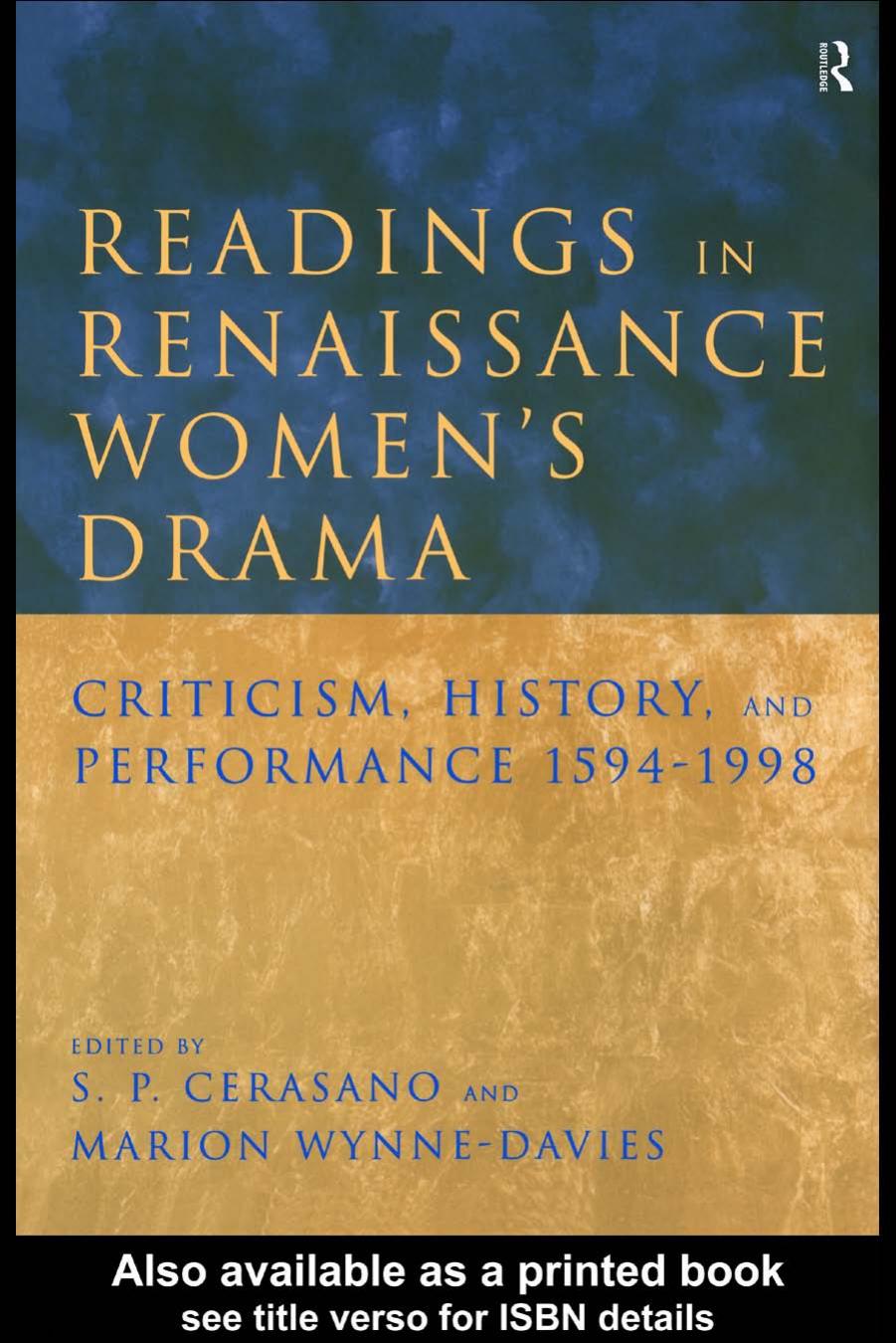 READINGS IN RENAISSANCE WOMENâS DRAMA: Criticism, history, and performance 1594-1998 by S.P.Cerasano and Marion Wynne-Davies (edt)
