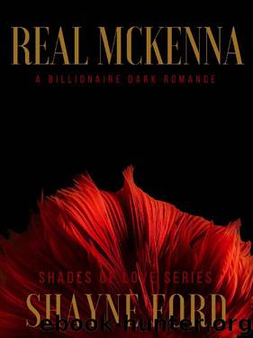 REAL MCKENNA: A Billionaire Dark Romance (SHADES OF LOVE SERIES Book 2) by Shayne Ford