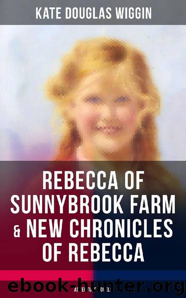 REBECCA OF SUNNYBROOK FARM & NEW CHRONICLES OF REBECCA (Adventure Novels) by Kate Douglas Wiggin
