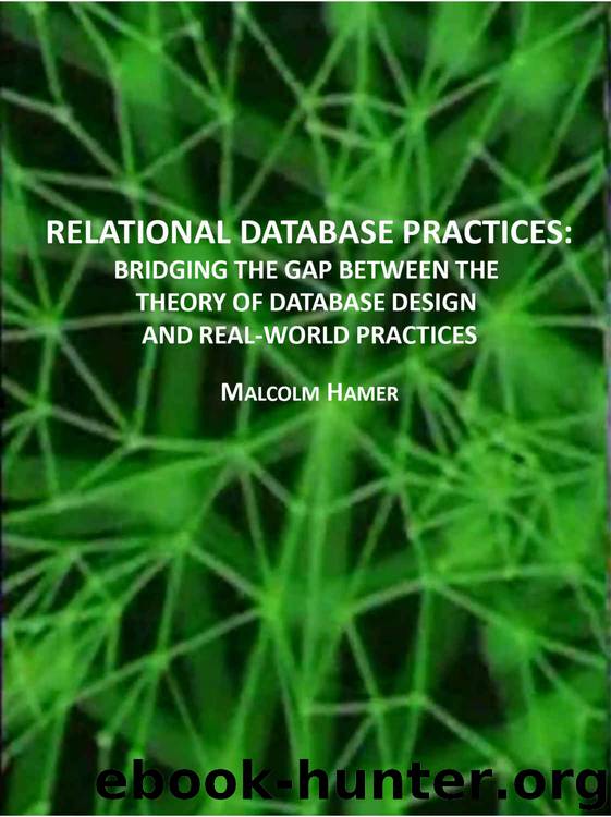 RELATIONAL DATABASE PRACTICES:: BRIDGING THE GAP BETWEEN THE THEORY OF DATABASE DESIGN AND REAL-WORLD PRACTICES by Malcolm Hamer