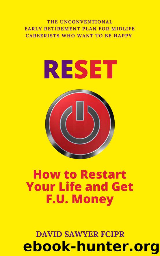 RESET: How to Restart Your Life and Get F.U. Money: The Unconventional Early Retirement Plan for Midlife Careerists Who Want to Be Happy by David Sawyer