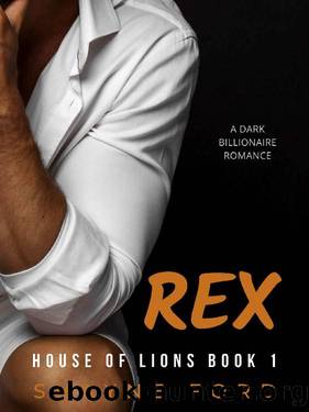 REX: A Dark Billionaire Romance (HOUSE OF LIONS Book 1) by Shayne Ford