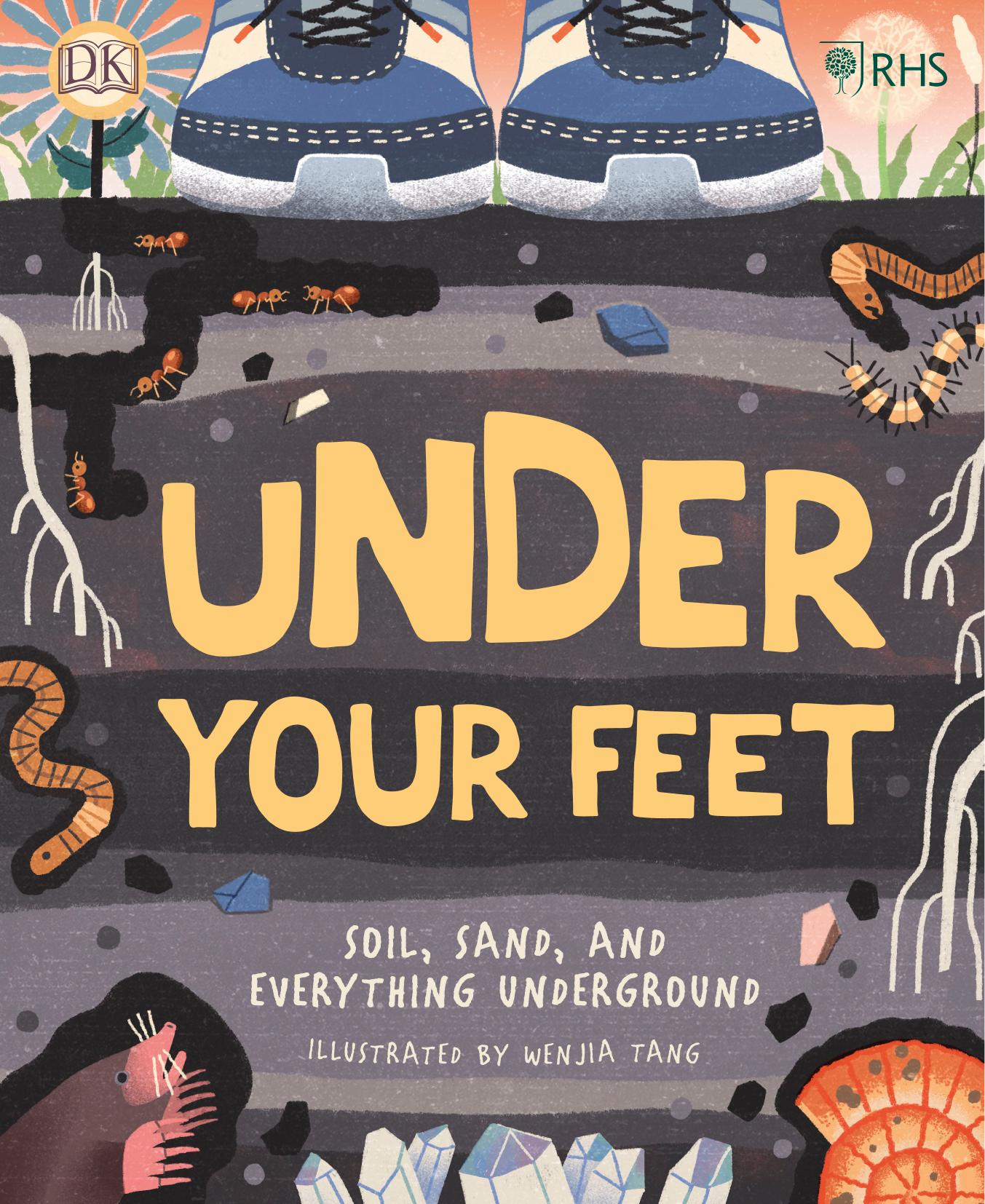 RHS Under Your Feet: Soil, Sand and Other Stuff by DK Royal Horticultural Society Wenjia Tang (illustrator)