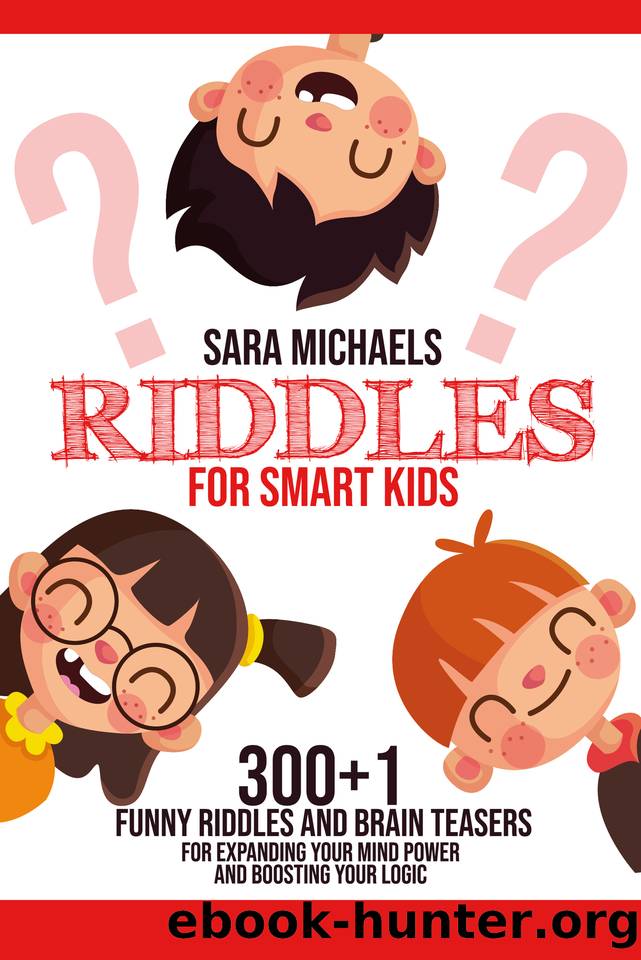 RIDDLES FOR SMART KIDS: 300+1 Funny Riddles and Brain Teasers For Expanding Your Mind Power and Boosting Your Logic by Sara Michaels