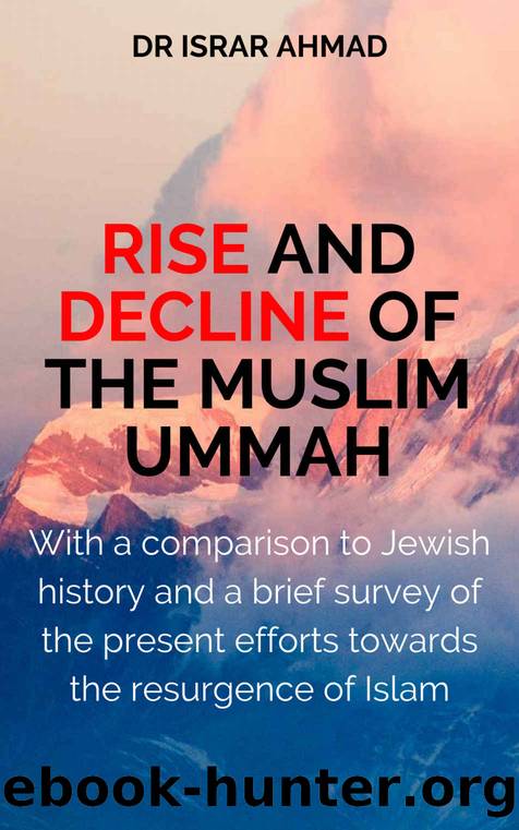 RISE AND DECLINE OF THE MUSLIM UMMAH: With a comparison to Jewish history and a brief survey of the present efforts towards the resurgence of Islam by Israr Ahmad