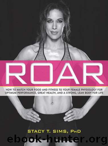 ROAR: How to Match Your Food and Fitness to Your Female Physiology for Optimum Performance, Great Health, and a Strong, Lean Body for Life by Sims Stacy T. & Yeager Selene