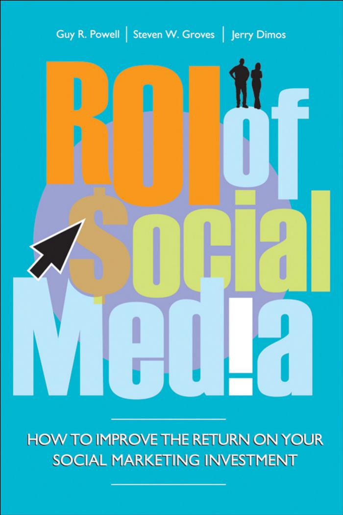 ROI of Social Media: How to Improve the Return on Your Social Marketing Investment by Guy Powell Steven Groves Jerry Dimos