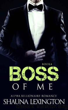 ROMANCE: An Alpha Billionaire Romance: Boss of Me (Book Four) (Billionaire Romance Series 4) by Shauna Lexington