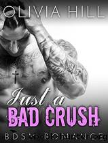 ROMANCE: BDSM: Just a Bad Crush (BBW Contemporary Alpha Male Love and Romance Sagas) (Fun, Provocative Second Chance Suspense Mature Young Adult New Adult Romance Books) by Olivia Hill