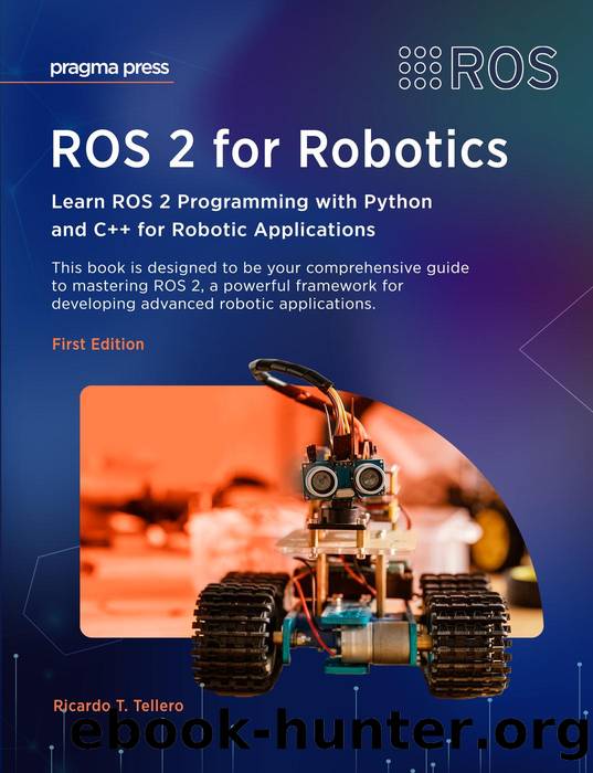 ROS 2 for Robotics: Learn ROS 2 Programming with Python and C++ for Robotic Applications by Ricardo Tellero