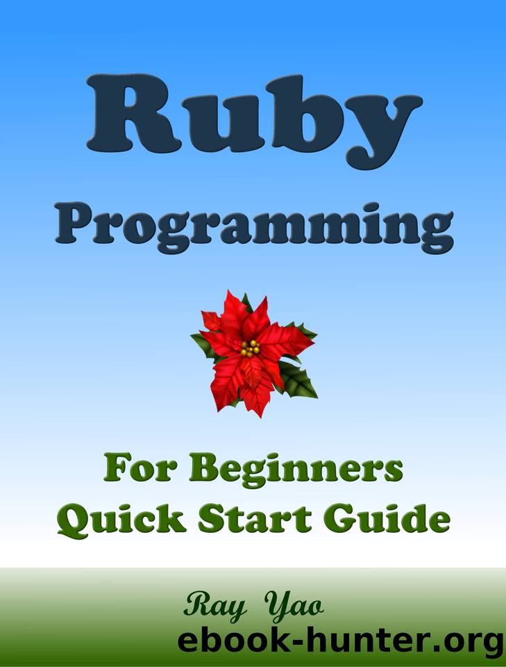 RUBY Programming, For Beginners, Quick Start Guide. by Ray Yao