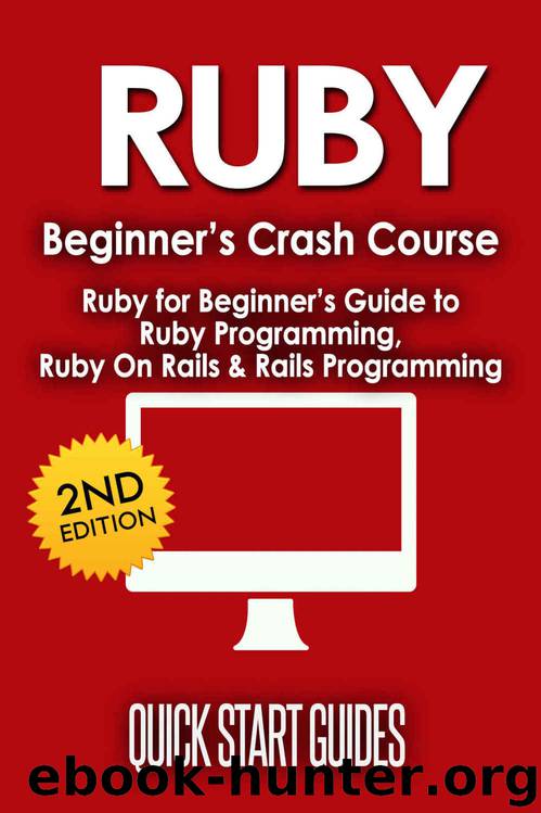RUBY: 2nd Edition! Beginner's Crash Course - Ruby for Beginners Guide to: Ruby Programming, Ruby On Rails, Rails Programming (Data Structures, Data Science, ... Computer Science, Computer Book 1) by Quick Start Guides