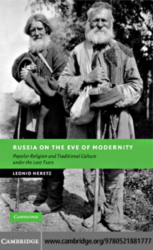 RUSSIA ON THE EVE OF MODERNITY: POPULAR RELIGION AND TRADITIONAL CULTURE UNDER THE LAST TSARS by LEONID HERETZ